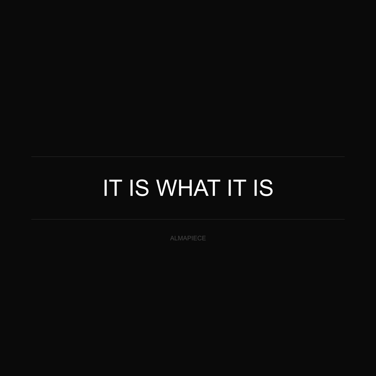 IT IS WHAT IT IS
